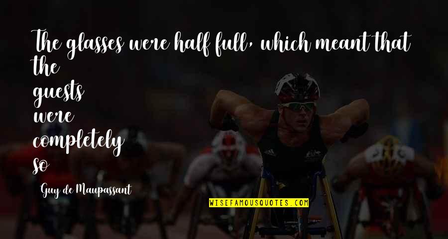 Half Meant Quotes By Guy De Maupassant: The glasses were half full, which meant that Half Meant Quotes By Guy De Maupassant: The glasses were half full, which meant that