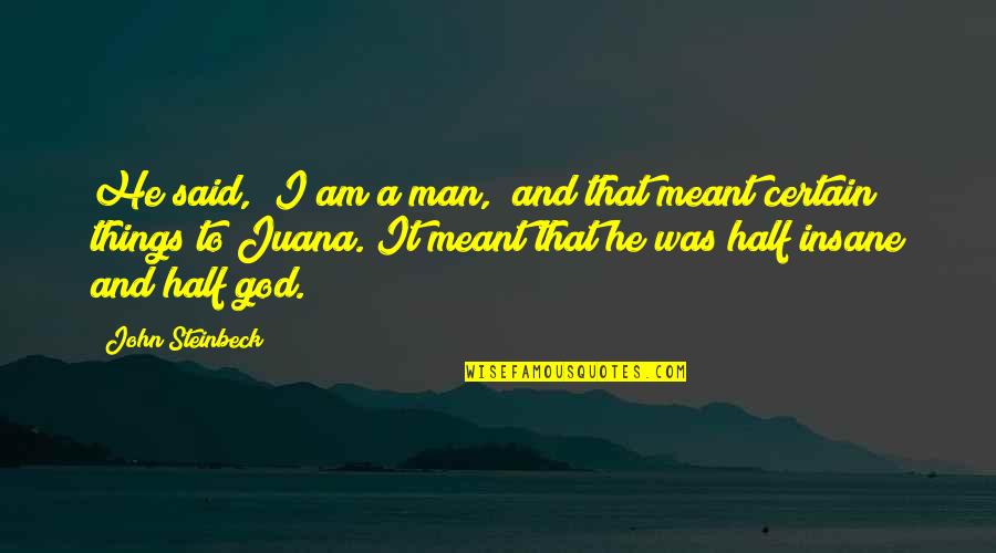 Half Meant Quotes By John Steinbeck: He said, "I am a man," and that