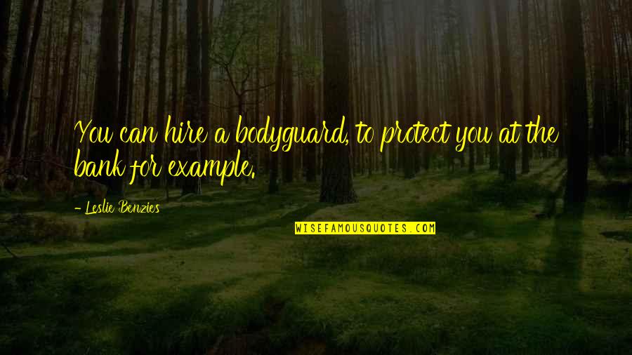 Half Meant Quotes By Leslie Benzies: You can hire a bodyguard, to protect you Half Meant Quotes By Leslie Benzies: You can hire a bodyguard, to protect you