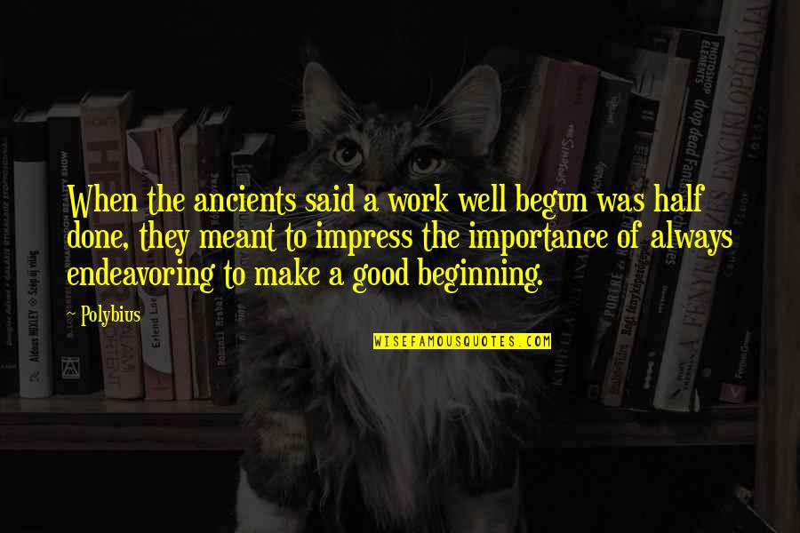 Half Meant Quotes By Polybius: When the ancients said a work well begun