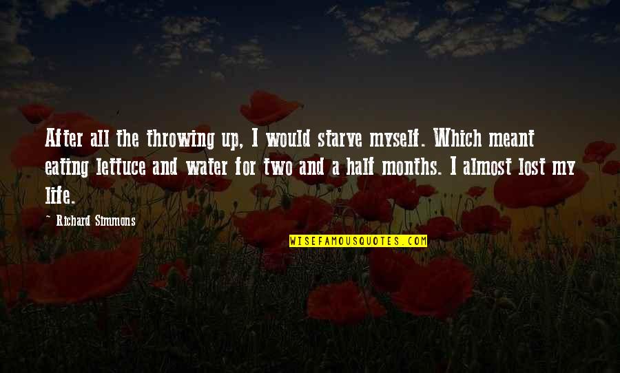 Half Meant Quotes By Richard Simmons: After all the throwing up, I would starve Half Meant Quotes By Richard Simmons: After all the throwing up, I would starve