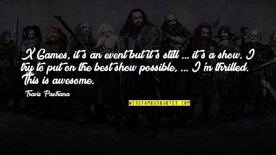 Half Measures Availed Us Nothing Quotes By Travis Pastrana: X Games, it's an event but it's still