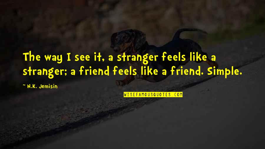 Half Mile Hailer Quotes By N.K. Jemisin: The way I see it, a stranger feels Half Mile Hailer Quotes By N.K. Jemisin: The way I see it, a stranger feels