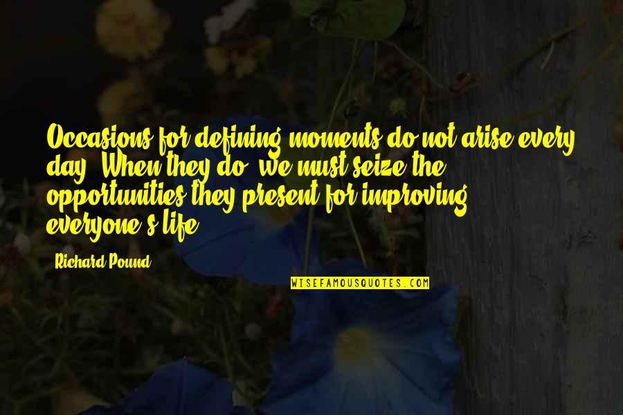 Half Mile Hailer Quotes By Richard Pound: Occasions for defining moments do not arise every Half Mile Hailer Quotes By Richard Pound: Occasions for defining moments do not arise every