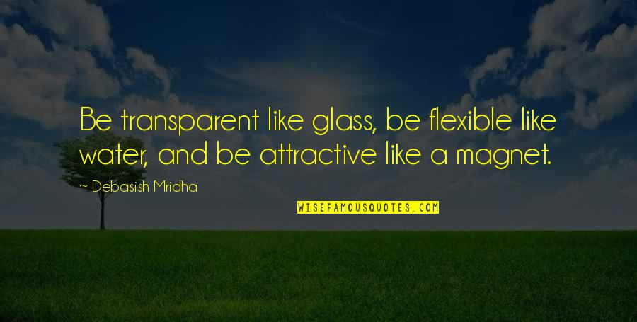 Half Minute Horror Quotes By Debasish Mridha: Be transparent like glass, be flexible like water,