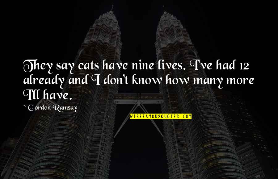 Half Minute Horror Quotes By Gordon Ramsay: They say cats have nine lives. I've had