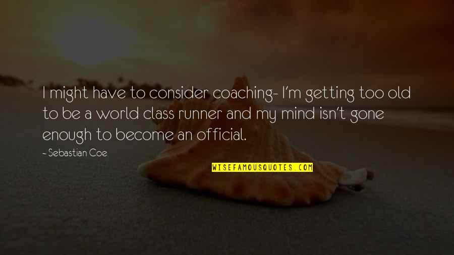 Half Minute Horror Quotes By Sebastian Coe: I might have to consider coaching- I'm getting