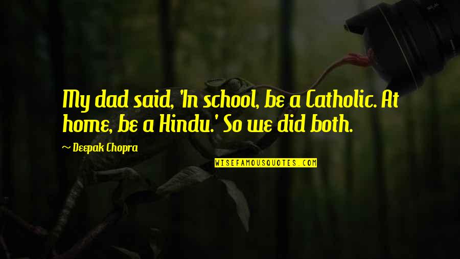 Half Minute Songs Quotes By Deepak Chopra: My dad said, 'In school, be a Catholic.