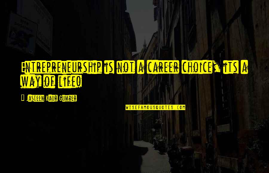Half Moon Bay Quotes By Jasleen Kaur Gumber: Entrepreneurship is not a career choice, its a Half Moon Bay Quotes By Jasleen Kaur Gumber: Entrepreneurship is not a career choice, its a