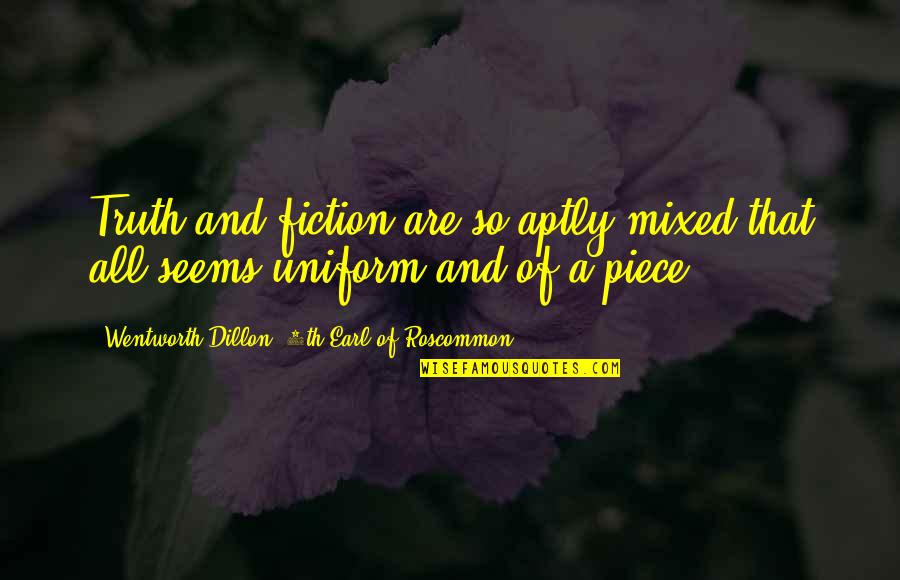 Half Moon Investigations Quotes By Wentworth Dillon, 4th Earl Of Roscommon: Truth and fiction are so aptly mixed that Half Moon Investigations Quotes By Wentworth Dillon, 4th Earl Of Roscommon: Truth and fiction are so aptly mixed that