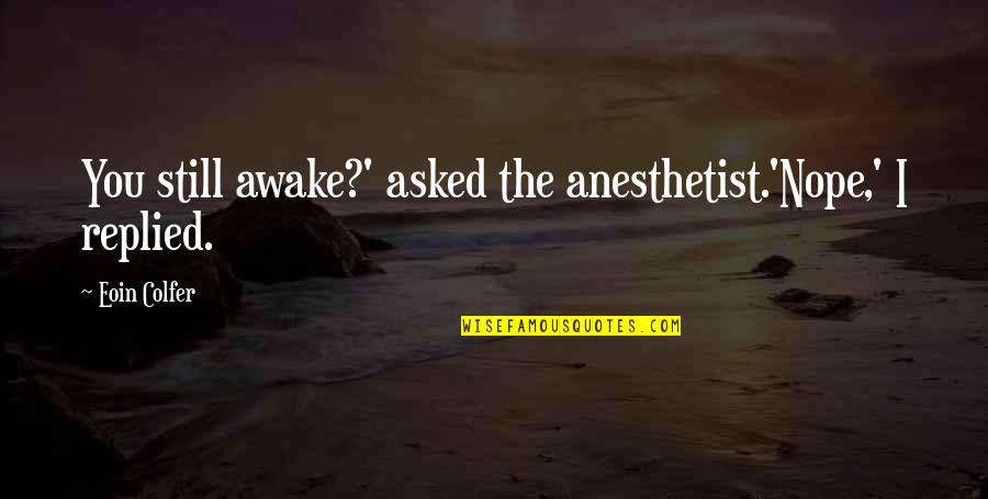 Half Moon Quotes By Eoin Colfer: You still awake?' asked the anesthetist.'Nope,' I replied.