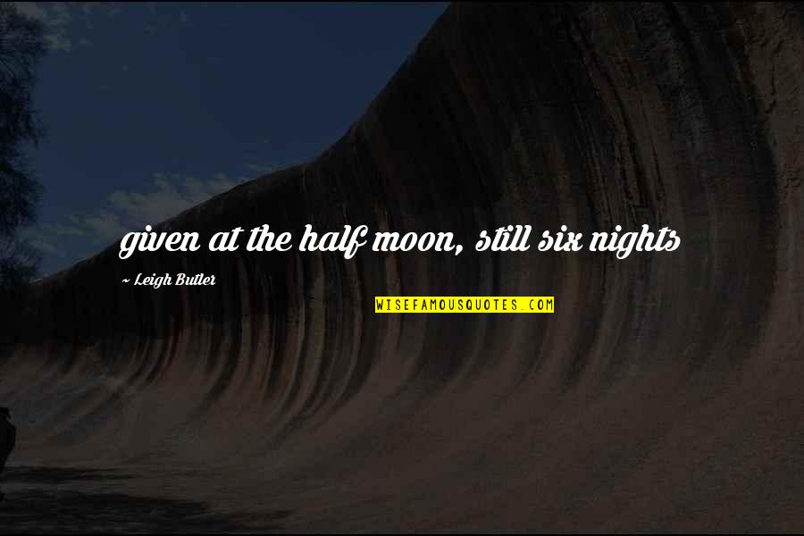 Half Moon Quotes By Leigh Butler: given at the half moon, still six nights