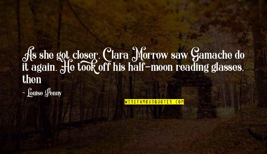 Half Moon Quotes By Louise Penny: As she got closer, Clara Morrow saw Gamache