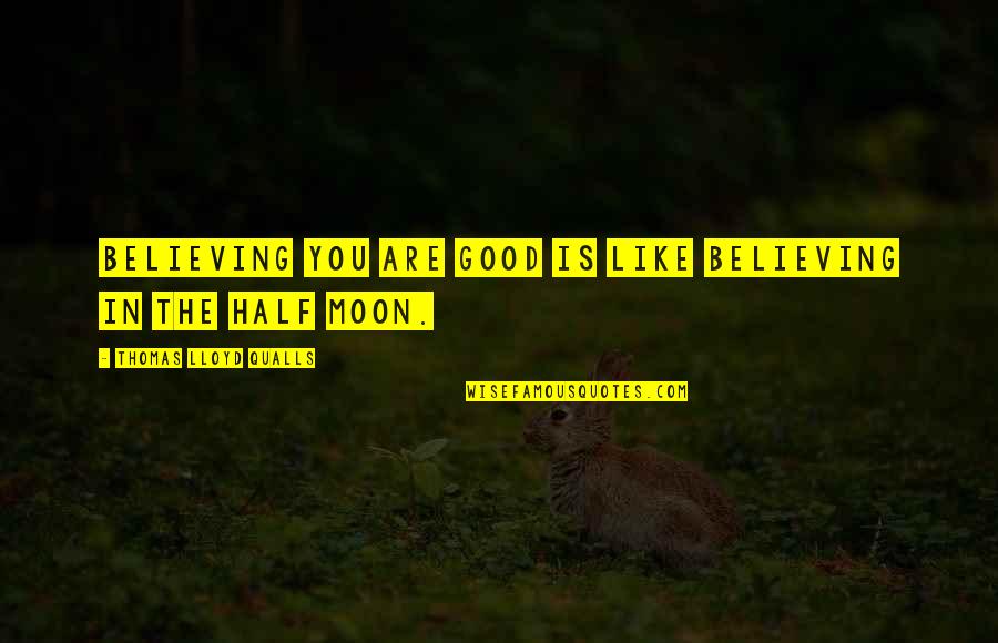 Half Moon Quotes By Thomas Lloyd Qualls: Believing you are good is like believing in