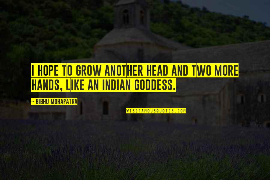 Half Nelson Quotes By Bibhu Mohapatra: I hope to grow another head and two