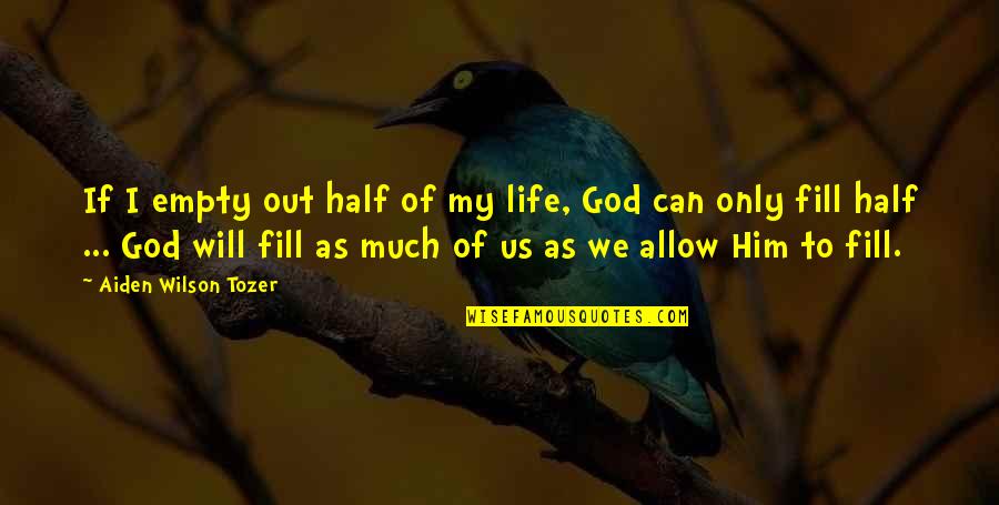 Half Of Life Quotes By Aiden Wilson Tozer: If I empty out half of my life,