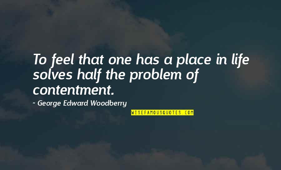 Half Of Life Quotes By George Edward Woodberry: To feel that one has a place in