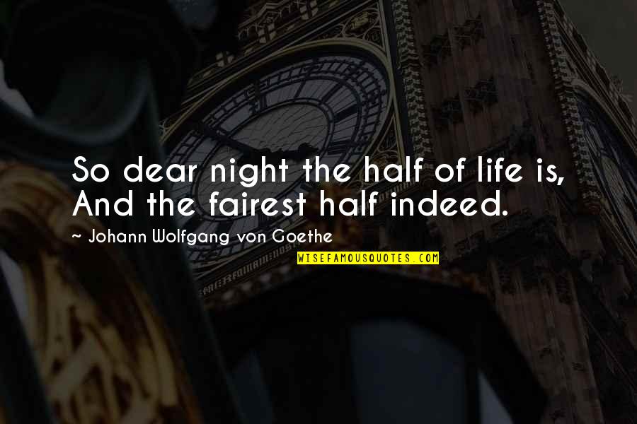 Half Of Life Quotes By Johann Wolfgang Von Goethe: So dear night the half of life is,