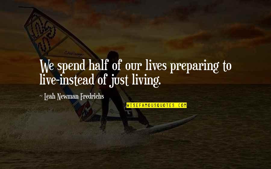 Half Of Life Quotes By Leah Newman Fredrichs: We spend half of our lives preparing to
