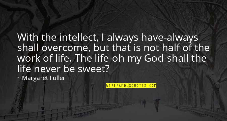Half Of Life Quotes By Margaret Fuller: With the intellect, I always have-always shall overcome,