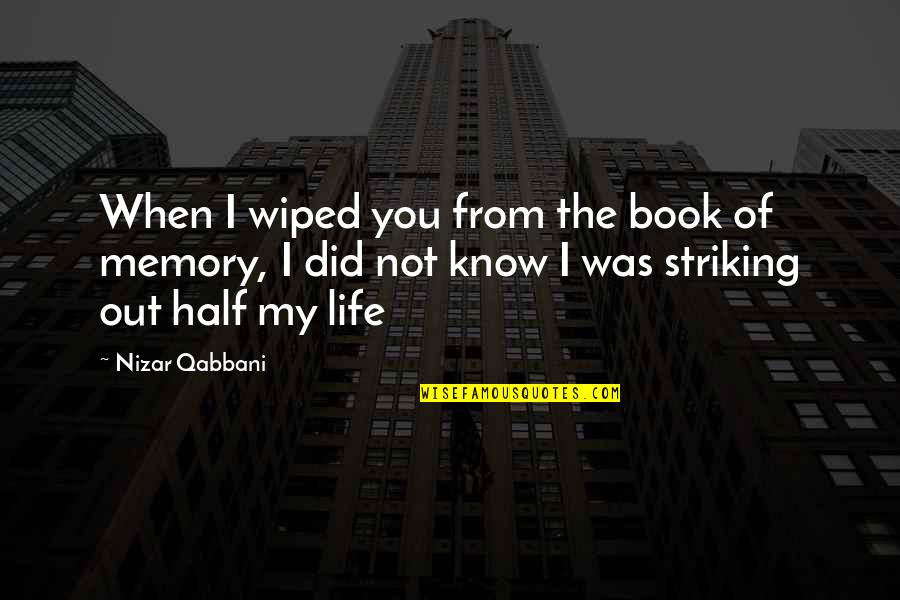 Half Of Life Quotes By Nizar Qabbani: When I wiped you from the book of