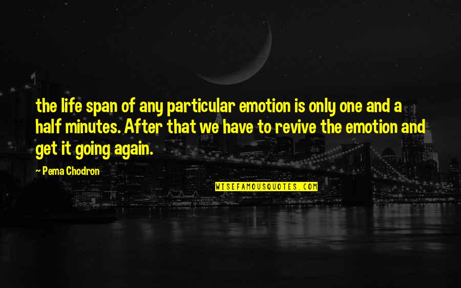 Half Of Life Quotes By Pema Chodron: the life span of any particular emotion is