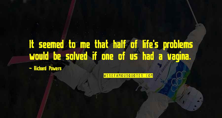 Half Of Life Quotes By Richard Powers: It seemed to me that half of life's