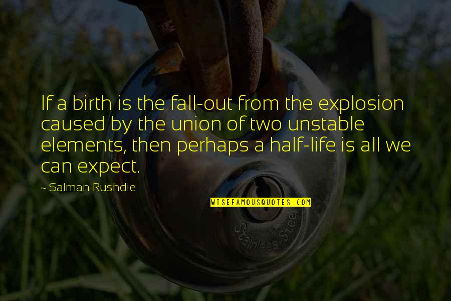 Half Of Life Quotes By Salman Rushdie: If a birth is the fall-out from the
