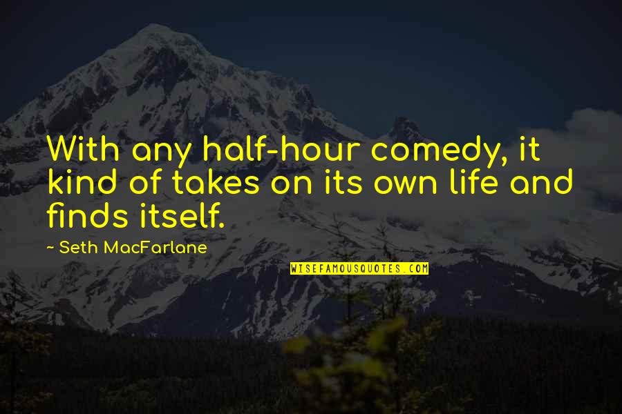 Half Of Life Quotes By Seth MacFarlane: With any half-hour comedy, it kind of takes
