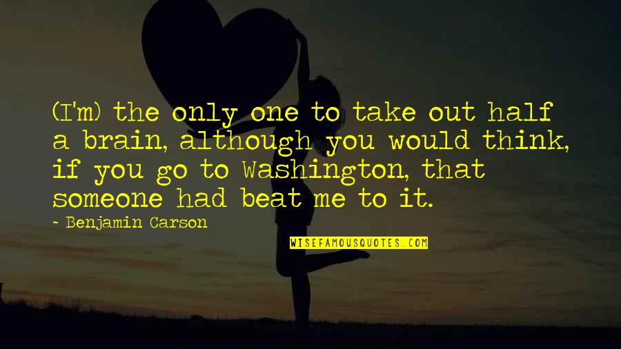 Half Of Me Is You Quotes By Benjamin Carson: (I'm) the only one to take out half