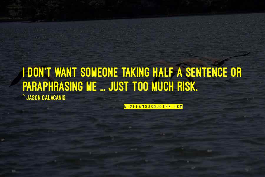 Half Of Me Is You Quotes By Jason Calacanis: I don't want someone taking half a sentence
