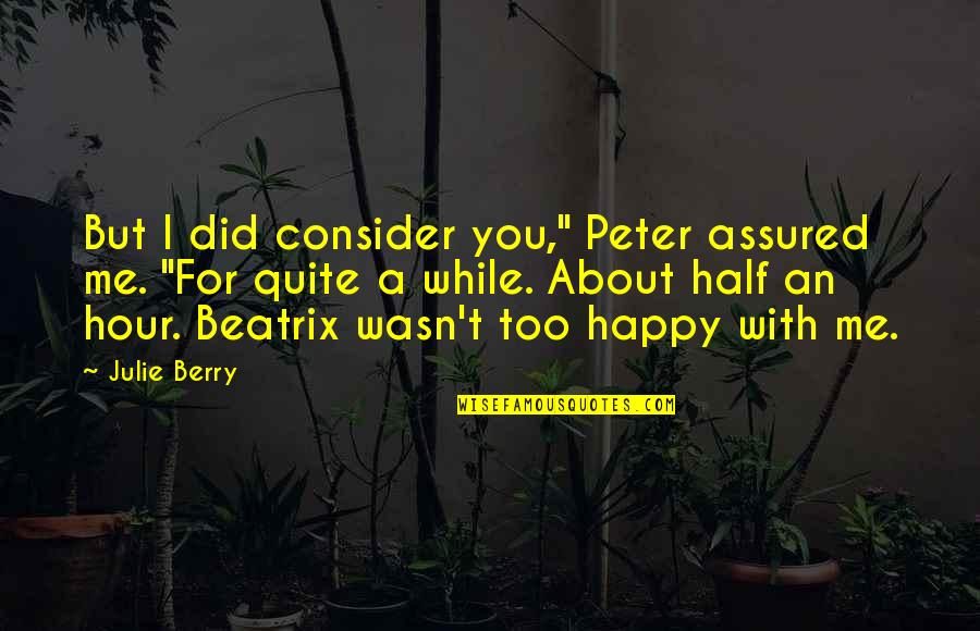 Half Of Me Is You Quotes By Julie Berry: But I did consider you," Peter assured me.