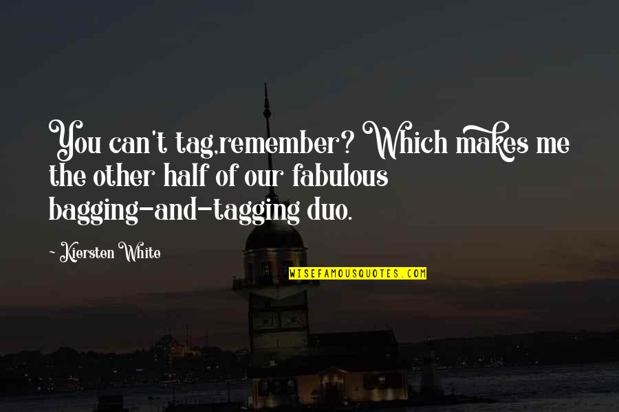 Half Of Me Is You Quotes By Kiersten White: You can't tag,remember? Which makes me the other