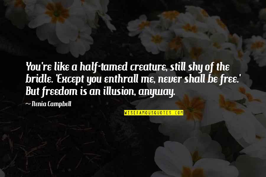 Half Of Me Is You Quotes By Nenia Campbell: You're like a half-tamed creature, still shy of