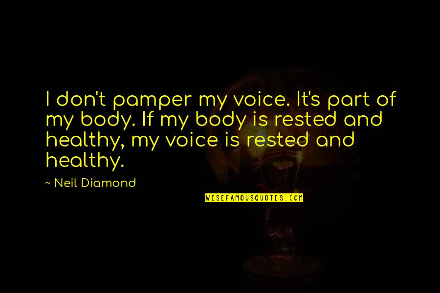 Half Of My Heart Lives In Heaven Quotes By Neil Diamond: I don't pamper my voice. It's part of Half Of My Heart Lives In Heaven Quotes By Neil Diamond: I don't pamper my voice. It's part of