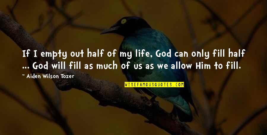Half Of My Life Quotes By Aiden Wilson Tozer: If I empty out half of my life, Half Of My Life Quotes By Aiden Wilson Tozer: If I empty out half of my life,