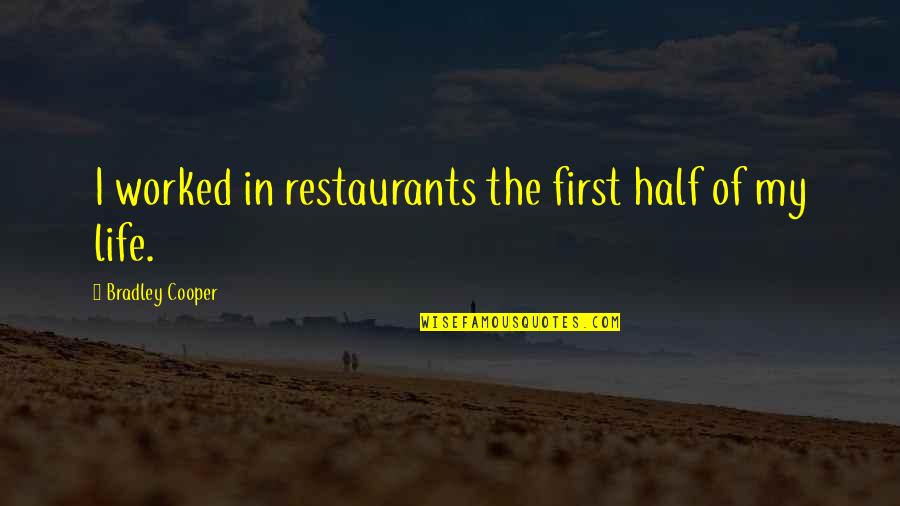Half Of My Life Quotes By Bradley Cooper: I worked in restaurants the first half of Half Of My Life Quotes By Bradley Cooper: I worked in restaurants the first half of