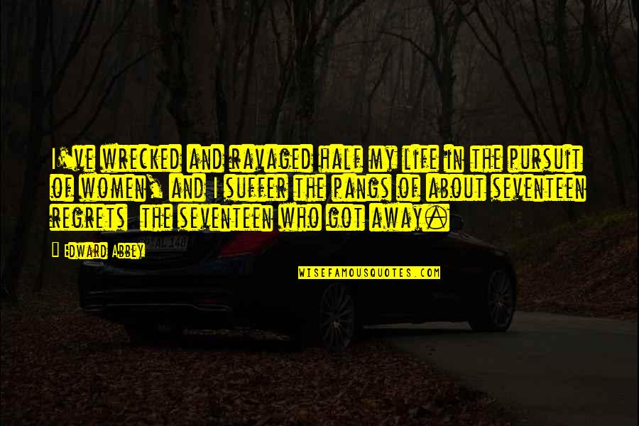 Half Of My Life Quotes By Edward Abbey: I've wrecked and ravaged half my life in Half Of My Life Quotes By Edward Abbey: I've wrecked and ravaged half my life in