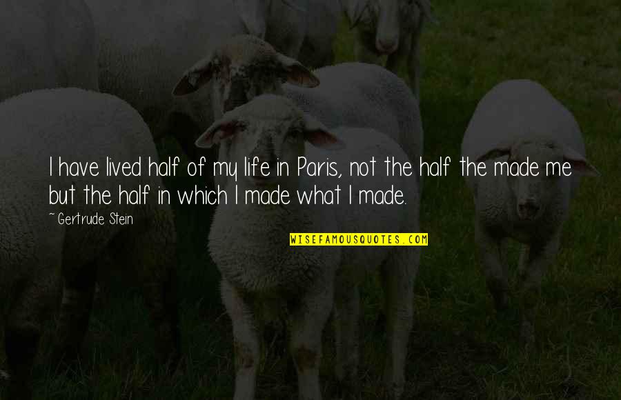 Half Of My Life Quotes By Gertrude Stein: I have lived half of my life in Half Of My Life Quotes By Gertrude Stein: I have lived half of my life in