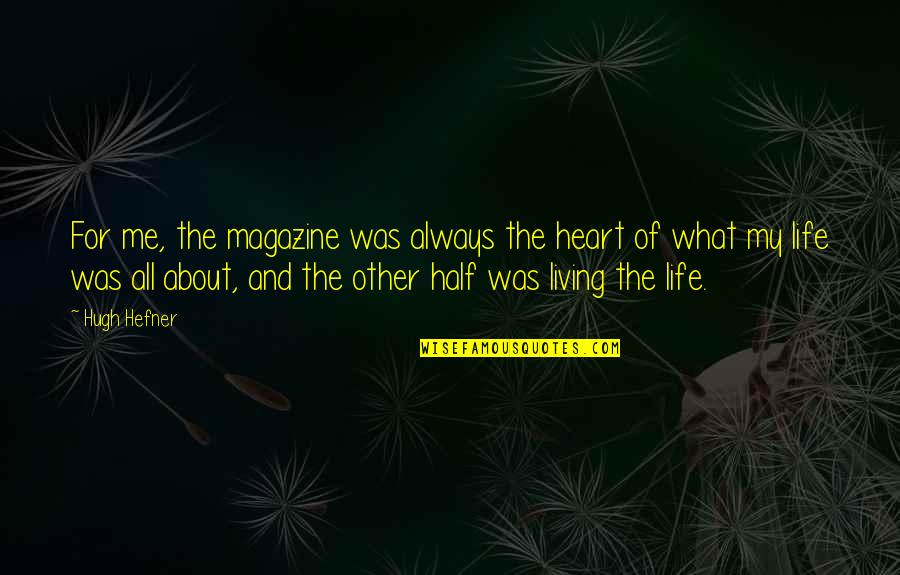 Half Of My Life Quotes By Hugh Hefner: For me, the magazine was always the heart Half Of My Life Quotes By Hugh Hefner: For me, the magazine was always the heart