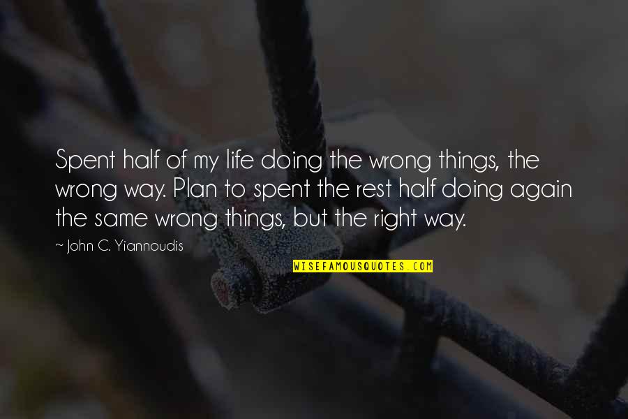 Half Of My Life Quotes By John C. Yiannoudis: Spent half of my life doing the wrong Half Of My Life Quotes By John C. Yiannoudis: Spent half of my life doing the wrong
