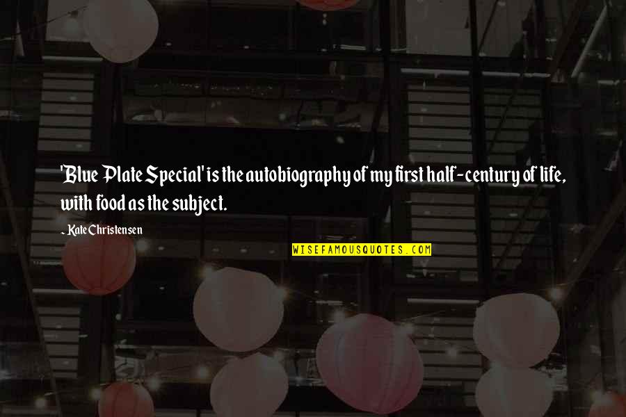Half Of My Life Quotes By Kate Christensen: 'Blue Plate Special' is the autobiography of my Half Of My Life Quotes By Kate Christensen: 'Blue Plate Special' is the autobiography of my