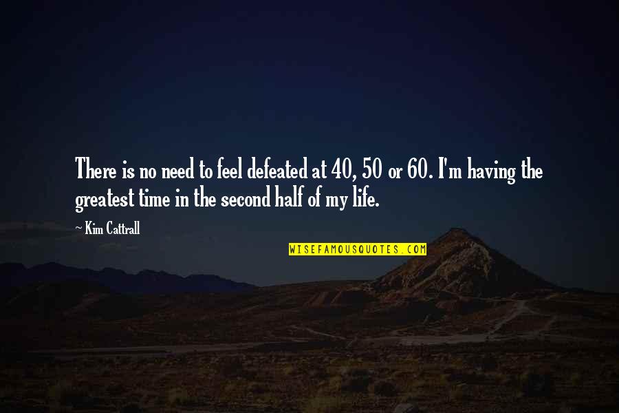 Half Of My Life Quotes By Kim Cattrall: There is no need to feel defeated at