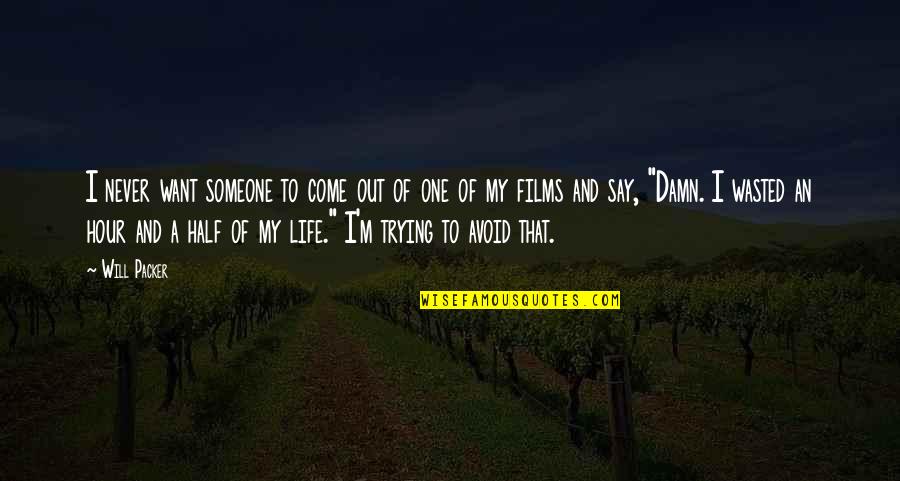 Half Of My Life Quotes By Will Packer: I never want someone to come out of Half Of My Life Quotes By Will Packer: I never want someone to come out of