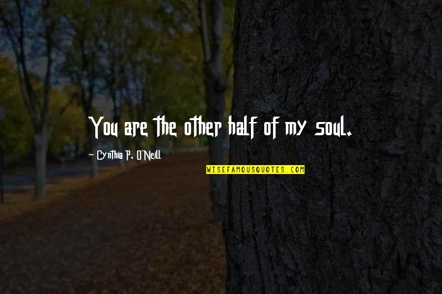 Half Of My Soul Quotes By Cynthia P. O'Neill: You are the other half of my soul. Half Of My Soul Quotes By Cynthia P. O'Neill: You are the other half of my soul.