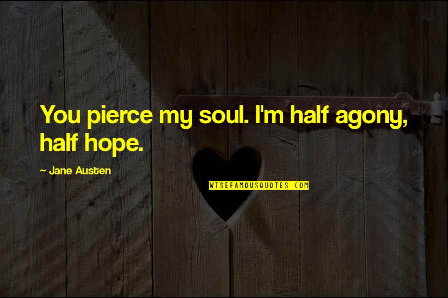 Half Of My Soul Quotes By Jane Austen: You pierce my soul. I'm half agony, half Half Of My Soul Quotes By Jane Austen: You pierce my soul. I'm half agony, half