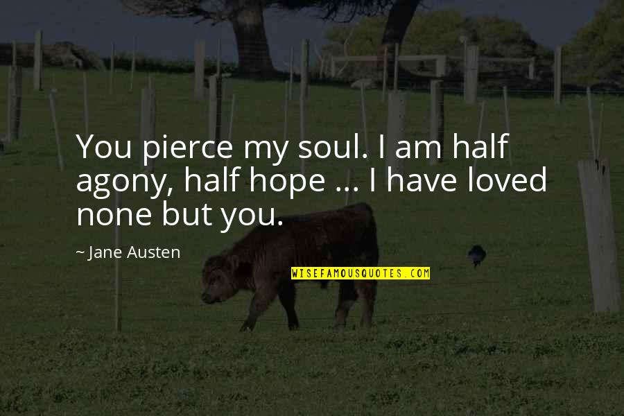 Half Of My Soul Quotes By Jane Austen: You pierce my soul. I am half agony,
