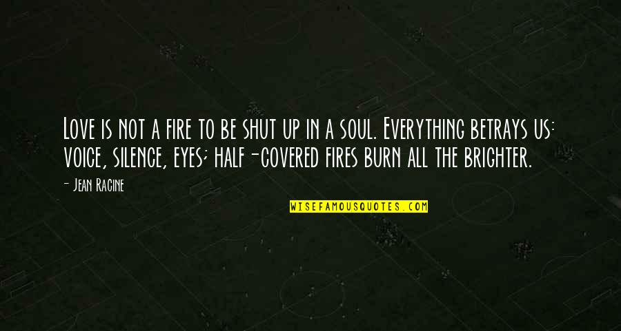 Half Of My Soul Quotes By Jean Racine: Love is not a fire to be shut Half Of My Soul Quotes By Jean Racine: Love is not a fire to be shut