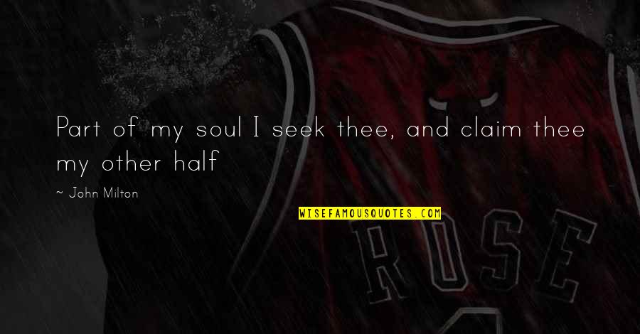 Half Of My Soul Quotes By John Milton: Part of my soul I seek thee, and