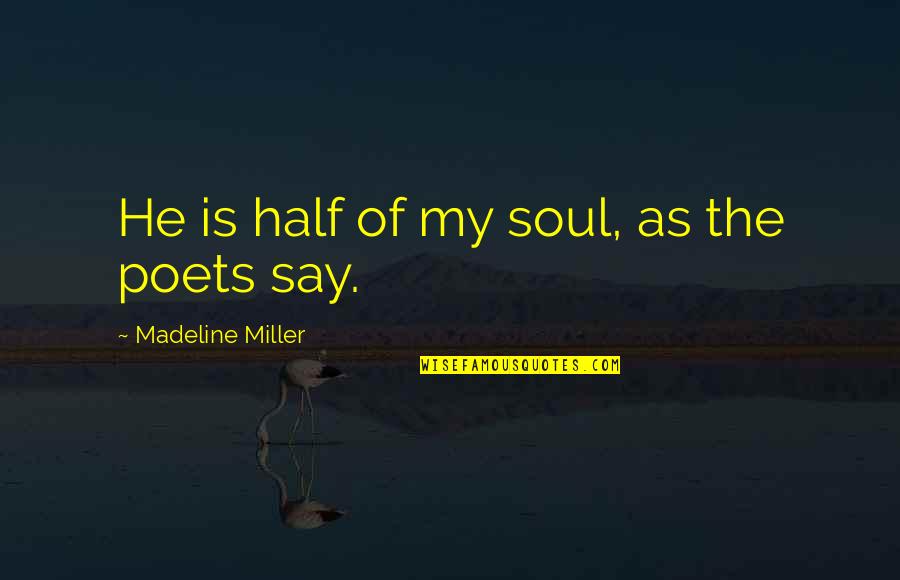 Half Of My Soul Quotes By Madeline Miller: He is half of my soul, as the Half Of My Soul Quotes By Madeline Miller: He is half of my soul, as the